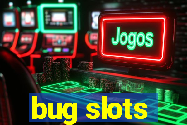 bug slots